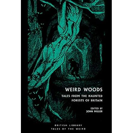 WEIRD WOODS: TALES FROM THE HAUNTED FORESTS OF BRITAIN EDITED BY JOAN MILLER