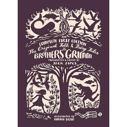 THE ORIGINAL FOLK AND FAIRY TALES OF THE BROTHERS GRIMM TRANSLATED BY JACK ZIPES AND ILLUSTRATED BY ANDREA DEZSO