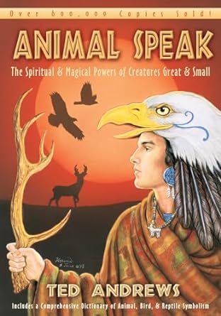 ANIMAL SPEAK: THE SPIRITUAL AND MAGICAL POWERS OF CREATURES GREAT AND SMALL BY TED ANDREWS