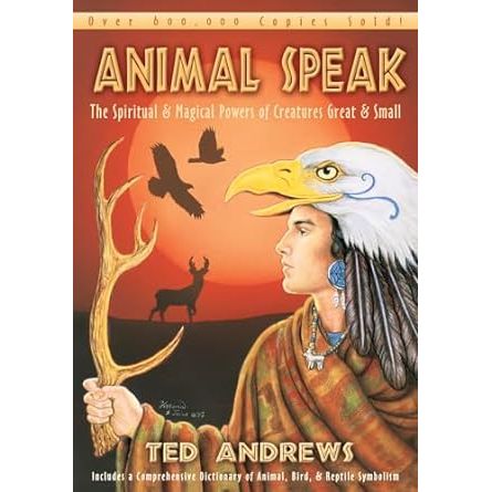 ANIMAL SPEAK: THE SPIRITUAL AND MAGICAL POWERS OF CREATURES GREAT AND SMALL BY TED ANDREWS