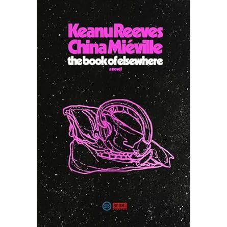 THE BOOK OF ELSEWHERE BY KEANU REEVES AND CHINA MIEVILLE