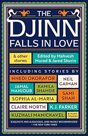THE DJINN FALLS IN LOVE AND OTHER STORIES EDITED BY MAHVESH MURAD AND JARED SHURIN