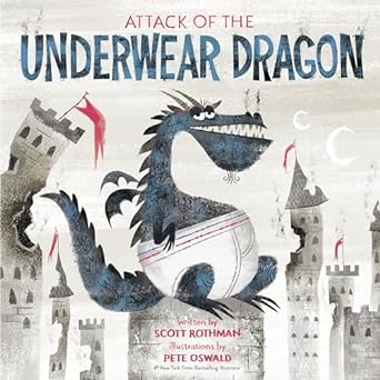 ATTACK OF THE UNDERWEAR DRAGON BY SCOTT ROTHMAN ILLUSTRATED BY PETE OSWALD