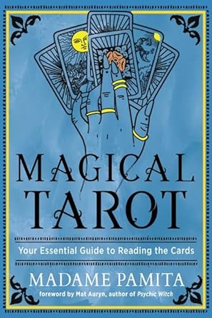 MAGICAL TAROT: YOUR ESSENTIAL GUIDE TO READING THE CARDS BY MADAME PAMITA
