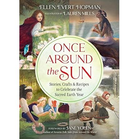 ONCE AROUND THE SUN: STORIES, CRAFTS, & RECIPES TO CELEBRATE THE SACRED EARTH YEAR BY ELLEN EVERT HOPMAN