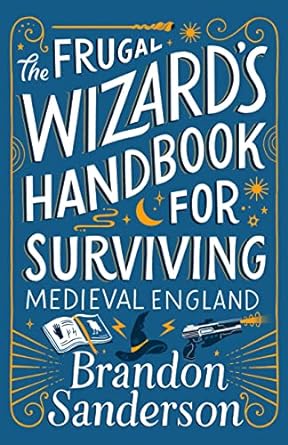 THE FRUGAL WIZARD'S GUIDE FOR SURVIVING MEDIEVAL ENGLAND BY BRANDON SANDERSON