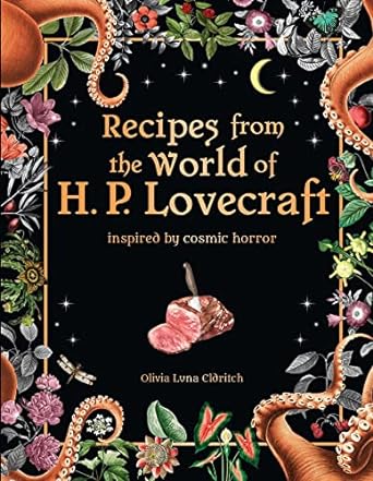 RECIPES INSPIRED BY THE WORLD OF H.P. LOVECRAFT BY OLIVIA LUNA ELDRITCH