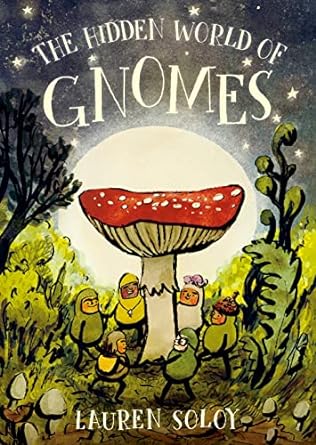 THE HIDDEN WORLD OF GNOMES BY LAUREN SOLOY