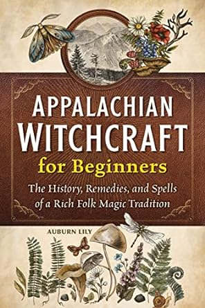 APPALACHIAN WITCHCRAFT FOR BEGINNERS  BY AUBURN LILY