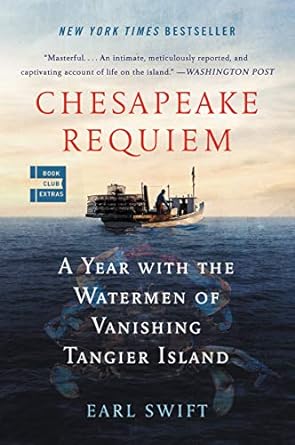 CHESAPEAKE REQUIEM: A YEAR WITH THE WATERMEN OF VANISHING TANGIER ISLAND BY EARL SWIFT