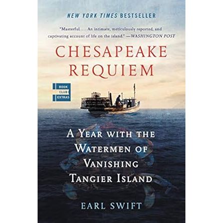 CHESAPEAKE REQUIEM: A YEAR WITH THE WATERMEN OF VANISHING TANGIER ISLAND BY EARL SWIFT