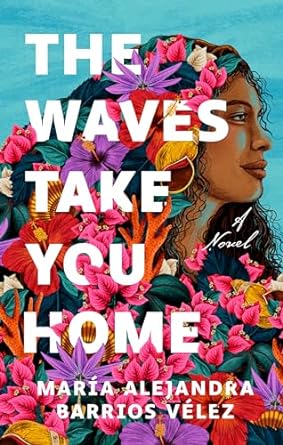 THE WAVES TAKE YOU HOME BY MARIA ALEJANDRA BARRIOS VELEZ