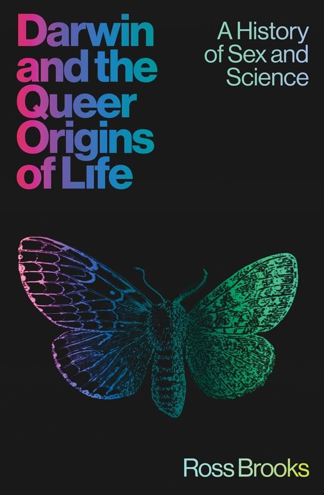 DARWIN AND THE QUEER ORIGINS OF LIFE: A HISTORY OF SEX AND SCIENCE BY ROSS BROOKS
