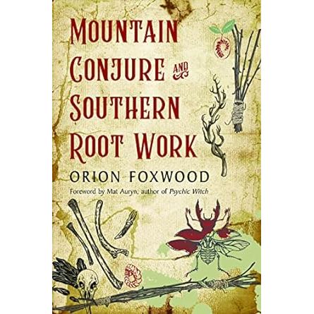 MOUNTAIN CONJURE AND SOUTHERN ROOT WORK BY ORION FOXWOOD
