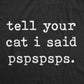TELL YOUR CAT I SAID PSPSPSPS WOMEN'S T-SHIRT BY CRAZY DOG T-SHIRTS