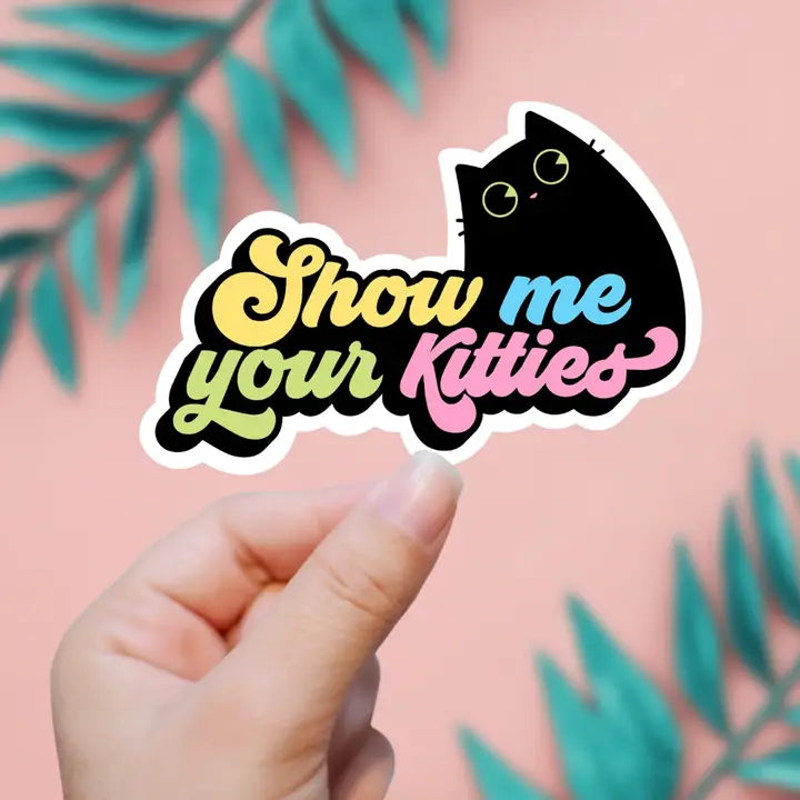 SHOW ME YOUR KITTIES STICKER