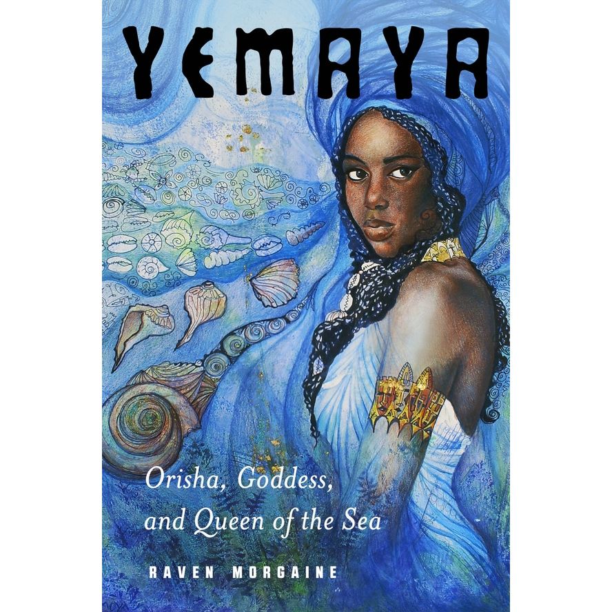 YEMAYA: ORISHA, GODDESS, AND QUENN OF THE SEA BY RAVEN MORGAINE