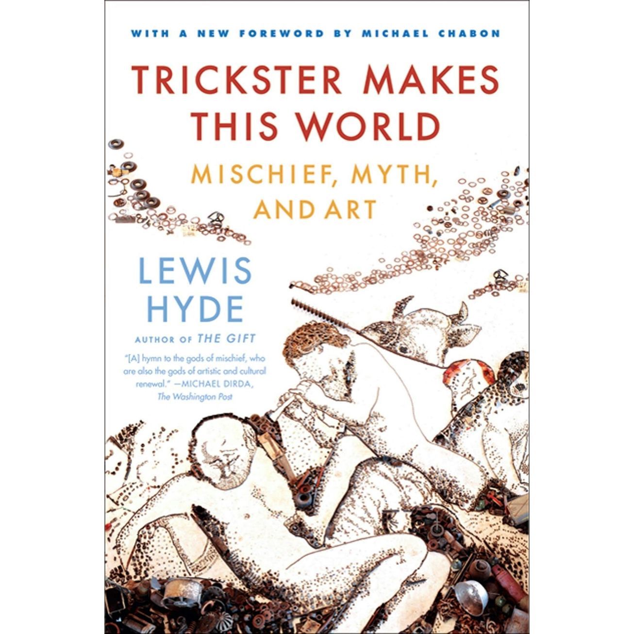 TRICKSTER MAKES THIS WORLD: MISCHIEF, MYTH, AND ART BY LEWIS HYDE