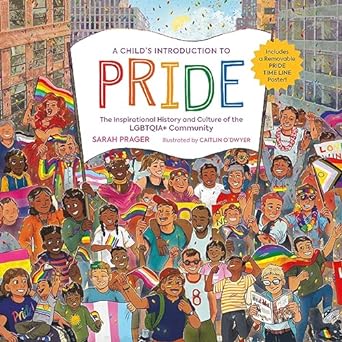 A CHILD'S INTRO TO PRIDE BY SARAH PRAGER AND ILLUSTRATED BY CAITLIN O'DWYER