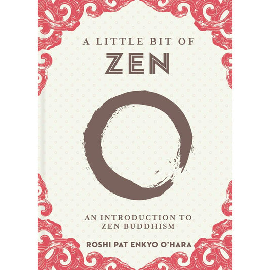 LITTLE BIT OF ZEN BY ROSHI PAT ENKYO O'HARA