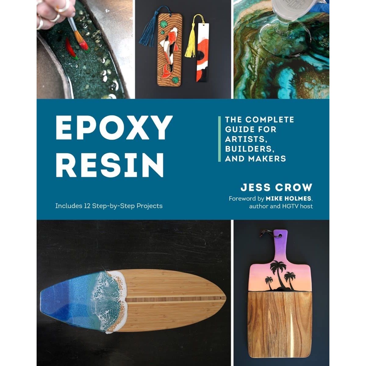 EPOXY RESIN: THE COMPLETE GUIDE FOR ARTIST, BUILDERS, AND MAKERS BY JESS CROW