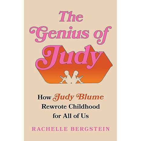 THE GENIUS OF JUDY: HOW JUDY BLUME REWROTE CHILDHOOD FOR ALL OF US BY RACHELLE BERGSTEIN