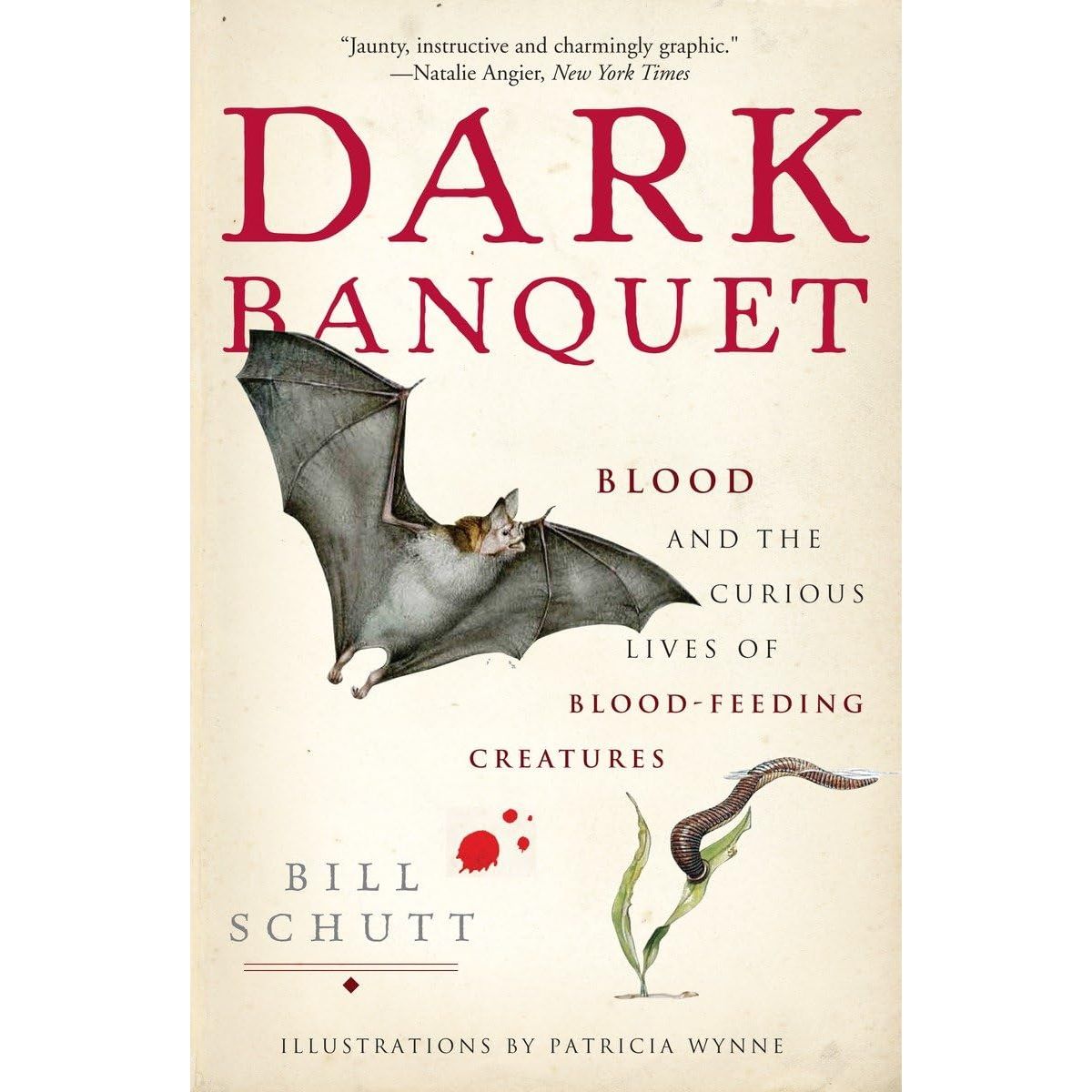 DARK BANQUET: BLOOD AND THE CURIOUS LIVES OF BLOOD-FEEDING CREATURES BY BILL SCHUTT