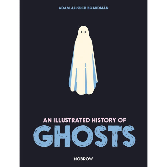 AN ILLUSTRATED HISTORY OF GHOSTS BY ADAM ALLSUCH BOARDMAN