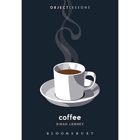 OBJECT LESSONS: COFFEE BY DINAH LENNEY