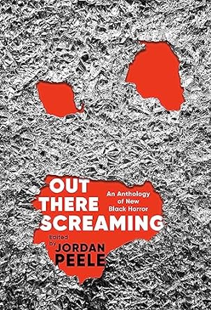 OUT THERE SCREAMING: AN ANTHOLOGY OF NEW BLACK HORROR EDITED BY JORDAN PEELE