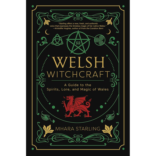 WELSH WITCHCRAFT: A GUIDE TO THE SPIRITS, LORE, AND MAGIC OF WALES BY MHARA STARLING