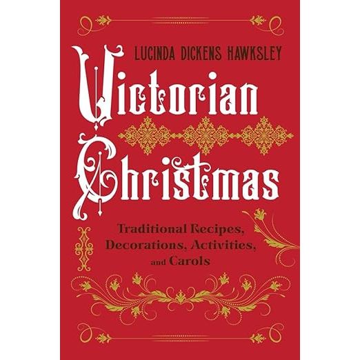 VICTORIAN CHRISTMAS: TRADITIONAL RECIPES, DECORATIONS, ACTIVITIES, AND CAROLS BY LUCINDA DICKENS HAWKSLEY