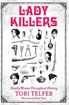 LADY KILLERS: DEADLY WOMEN THROUGHOUT HISTORY BY TORI TELFER