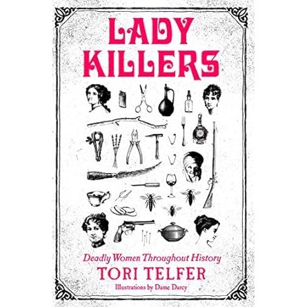 LADY KILLERS: DEADLY WOMEN THROUGHOUT HISTORY BY TORI TELFER