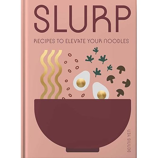 SLURP: RECIPES TO ELEVATE YOUR NOODLES BY DENNIS YEN