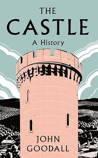 THE CASTLE: A HISTORY BY JOHN GOODALL