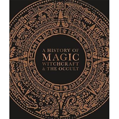 A HISTORY OF MAGIC, WITCHCRAFT, AND THE OCCULT (A DK BOOK)