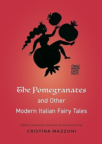 THE POMEGRANATES AND OTHER MODERN ITALIAN FAIRY TALES EDITED AND TRANSLATED BY CRISTINA MAZZONI