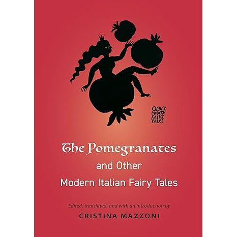 THE POMEGRANATES AND OTHER MODERN ITALIAN FAIRY TALES EDITED AND TRANSLATED BY CRISTINA MAZZONI