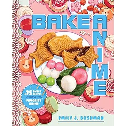 BAKE ANIME COOKBOOK BY EMILY J. BUSHMAN