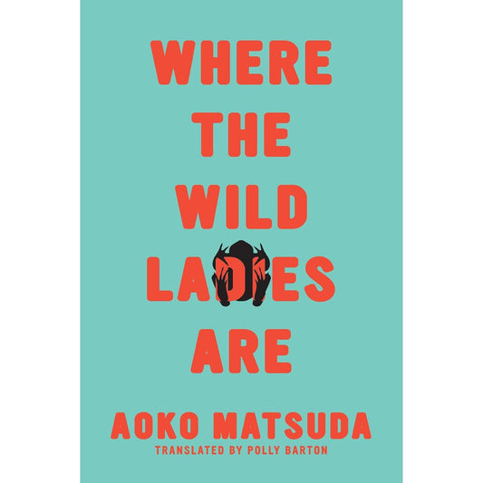 WHERE THE WILD LADIES ARE BY AOKO MATSUDA