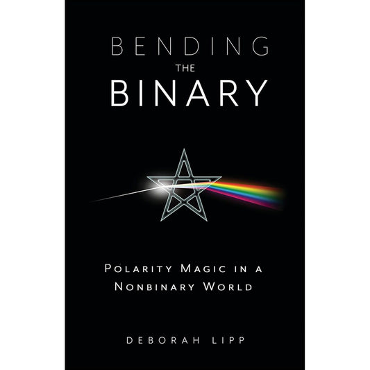 BENDING THE BINARY: POLARITY MAGIC IN A NONBINARY WORLD BY DEBORAH LIPP
