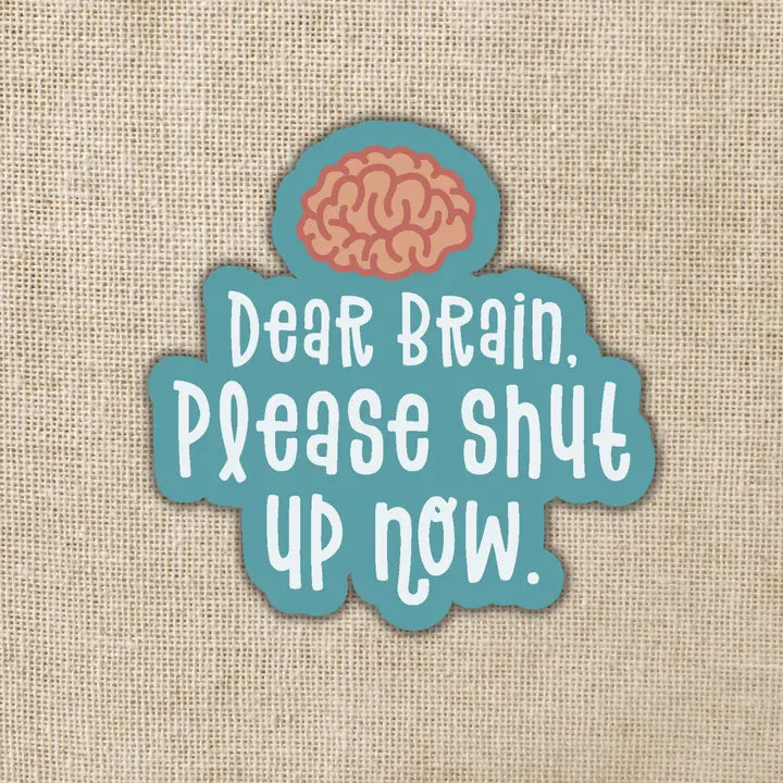 DEAR BRAIN, PLEASE SHUT UP NOW STICKER