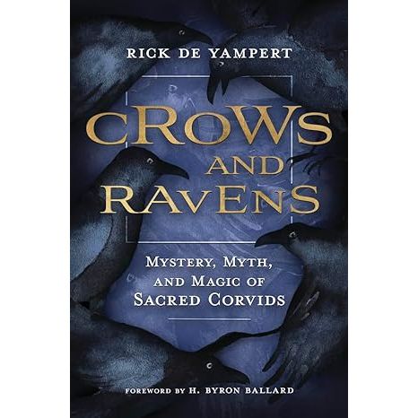 CROWS AND RAVENS: MYSTERY, MYTH, AND MAGIC OF CORVIDS BY RICK DE YAMPERT