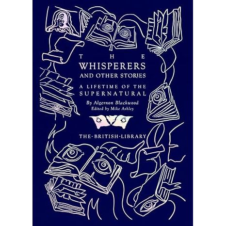 THE WHISPERS AND OTHER STORIES: A LIFETIME OF THE SUPERNATURAL BY ALGERNON BLACKWOOD
