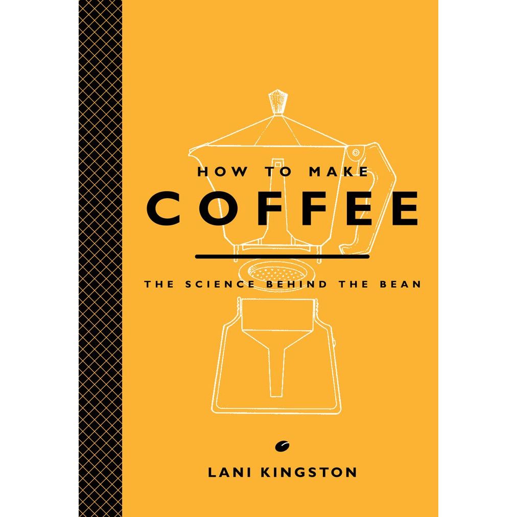 HOW TO MAKE COFFEE: THE SCIENCE BEHIND THE BEAN BY LANI KINGSTON