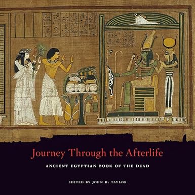 JOURNEY THROUGH THE AFTERLIFE: ANCIENT EGYPTIAN BOOK OF THE DEAD BY JOHN H. TAYLOR
