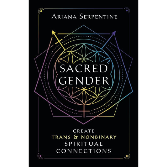 SACRED GENDER: CREATE TRANS AND NONBINARY SPIRITUAL CONNECTIONS BY ARIANA SERPENTINE