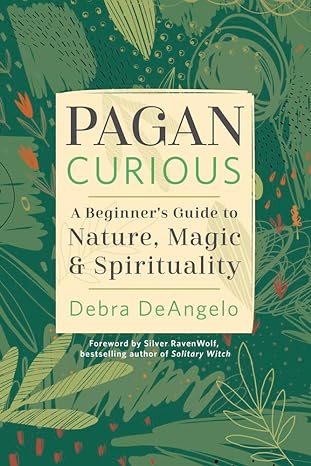 PAGAN CURIOUS: A BEGINNER'S GUIDE TO NATURE, MAGIC, AND SPIRITUALITY BY DEBRA DEANGELO