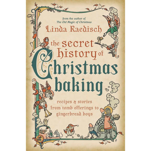 THE SECRET HISTORY OF CHRISTMAS BAKING BY LINDA RAEDISCH